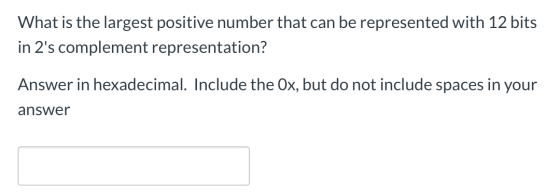 What is the largest positive number that can be represented with 12 bits in 2s complement representation? Answer in hexadeci