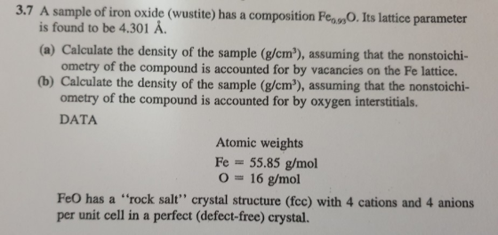 3.7 A sample of iron oxide (wustite) has a composition Fe, 90. Its lattice parameter is found to be 4.301 Å. (a) Calculate th