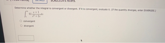 Determine whether the integral is convergent or divergent. If it is convergent, evaluate it. (If the quantity diverges, enter