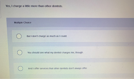 Yes, I charge a little more than other dentists. Multiple Choice But I dont charge as much as I could. You should see what m