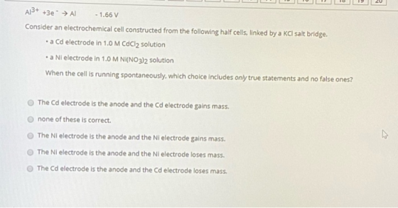 A13+ +3e → Al - 1.66 V Consider an electrochemical cell constructed from the following half cells, linked by a KCl salt bridg