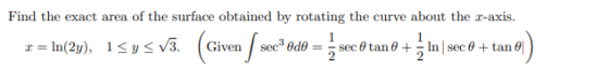 Find the exact area of the surface obtained by rotating the curve about the 2-axis. 1 Given sec3 ᎾdᎾ 1 = = ln(2y), 1545v3. (