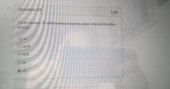 Question 13 1 pts For an element A with 8 valence electrons, what is the hybridization of AO? sp2 O spd 2 spd sp sp