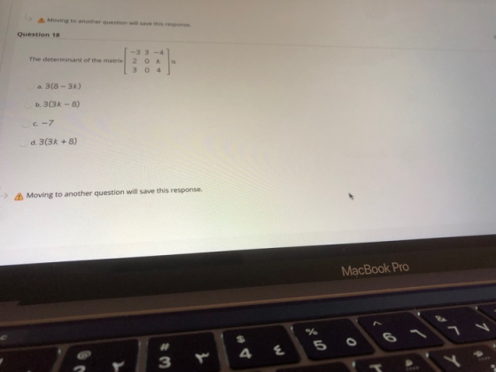 Moving to another question will save this response Question 18 The determinant of the matrix -3 3-4 2 OK 3 0 4 al a. 3(8-3) b