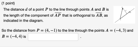 (1 point) The distance d of a point P to the line through points A and B is the length of the component of AP that is orthogo