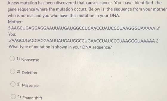 A new mutation has been discovered that causes cancer. You have identified the gene sequence where the mutation occurs. Below