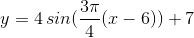 y = 4\, sin (\frac{3\pi}{4}(x - 6)) + 7