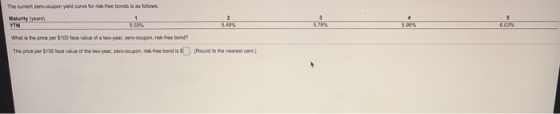The currentzero-coupon yield curve for risk free bonds is as follows: Maturity years) What is the price per $100 face value o