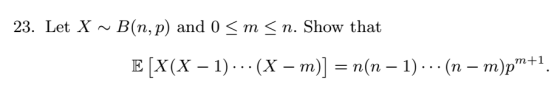 23. Let X ~ B(n, p) and 0 <m <n. Show that E [X(X – 1) ... (X – m)] = n(n − 1)... (n – m)pm+1.