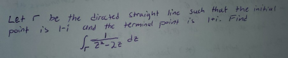 Lets be the directed straight line such that the initial point is l-i and the terminal point is liti. Find I dz f ze - 22
