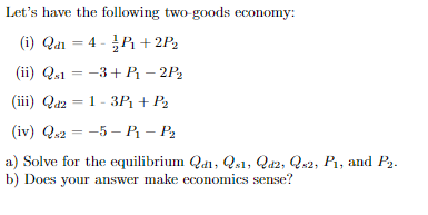 Lets have the following two goods economy: (i) Qa1 = 4-P1 +2P, (ii) Qx1 = -3+P - 2P, (iii) Qd2 = 1 - 3P + P2 (iv) Qx2 = -5-P
