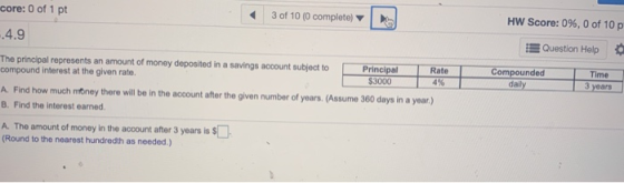 core: 0 of 1 pt 3 of 10 (0 complete) ..4.9 HW Score: 0%, 0 of 10 p Question Help Compounded daily Time 3 years The principal