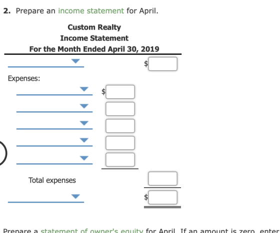 2. Prepare an income statement for April. Custom Realty Income Statement For the Month Ended April 30, 2019 Expenses: Total e
