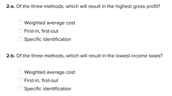 2-a. Of the three methods, which will result in the highest gross profit? Weighted average cost First-in, first-out Specific