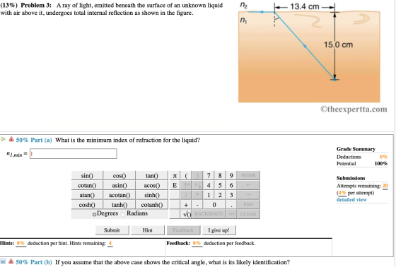 - 13.4 cm (13%) Problem 3: A ray of light, emitted beneath the surface of an unknown liquid with air above it, undergoes tota
