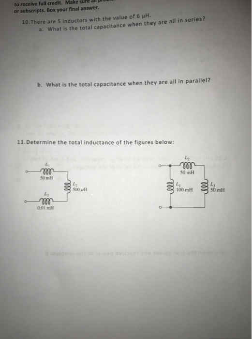 to receive full credit. Make or subscripts. Box your final answer. 10.There are 5 inductors with the value of 6 uH. a. What i