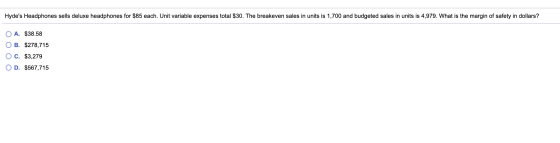 Hydes Headphones sells deluxe headphones for $85 each. Unit variable expenses total $30. The breakeven sales in units is 1,7