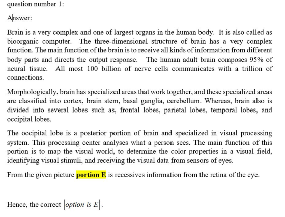 question number 1: Answer: Brain is a very complex and one of largest organs in the human body. It is also called as bioorgan