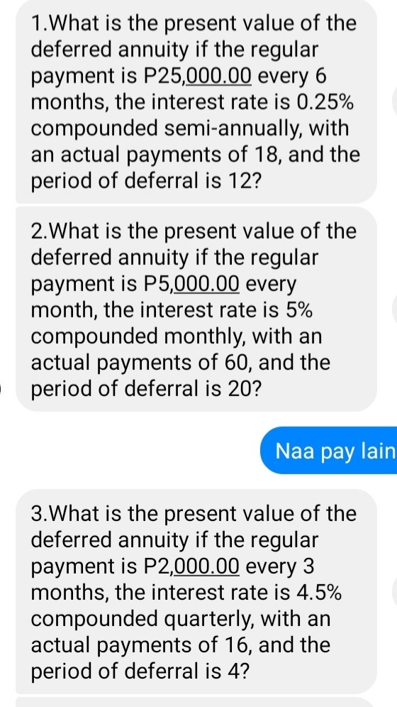 1.What is the present value of the deferred annuity if the regular payment is P25,000.00 every 6 months, the interest rate is