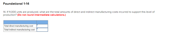 Foundational 1-14 14. If 11,000 units are produced, what are the total amounts of direct and indirect manufacturing costs inc