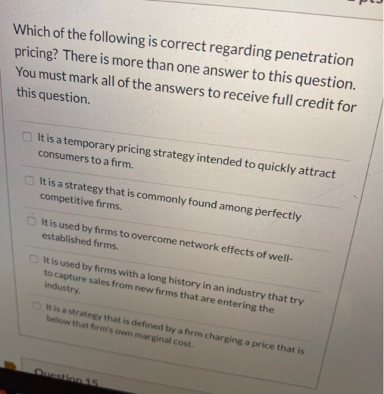 Which of the following is correct regarding penetration pricing? There is more than one answer to this question. You must mar
