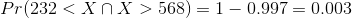 Pr(232<X \cap X>568)=1-0.997=0.003