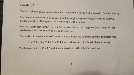 Question 2 The shaft shown below is rotating at 650 rpm, and it receives 7.5 hp through a flexible coupling. The power is del