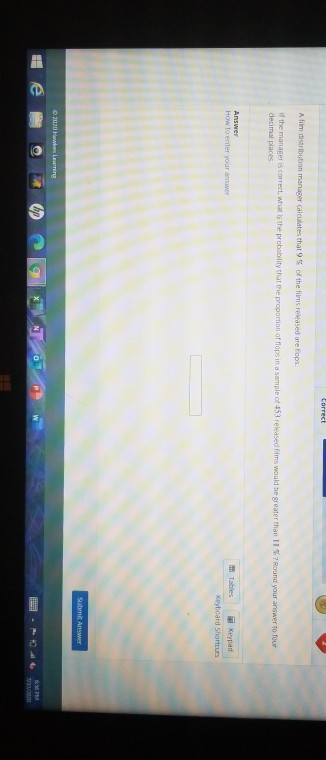Correct A film distribution manager calculates that of the films released are flops if the manager is correct, what is the pr