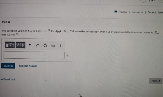 Review Constants Periodic Table Part A is 1.2 x 10 for A The accepted value of K was 1.6x10-10 CroCalculate the percentage er