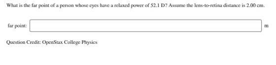 What is the far point of a person whose eyes have a relaxed power of 52.1 D? Assume the lens-to-retina distance is 2.00 cm fa