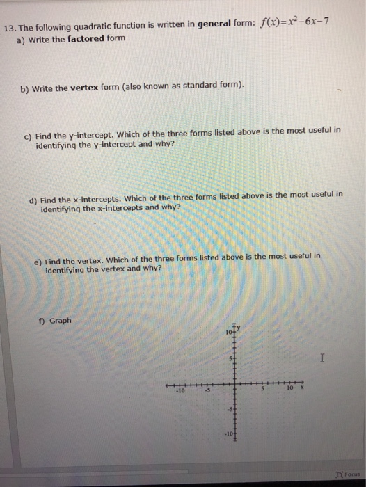13. The following quadratic function is written in general form: f(x)=x2-6x-7 a) Write the factored form b) Write the vertex