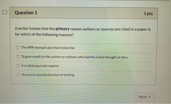 Question 1 1 pts A writer knows that the primary reason authors or sources are cited in a paper is for which of the following