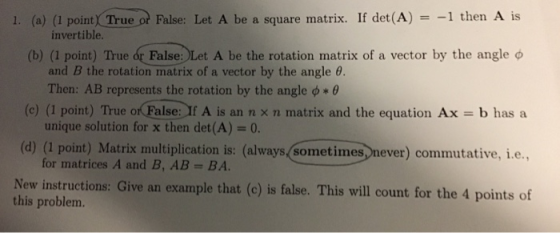 I. (a) (1 point(Truen False: Let A be a square matrix. If det(A) =-1 then A is invertible False ret A be the rotation matrix