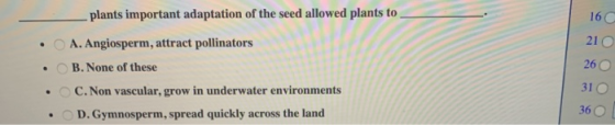 plants important adaptation of the seed allowed plants to _ 16 C 210 26 . • . • A. Angiosperm, attract pollinators B. None of