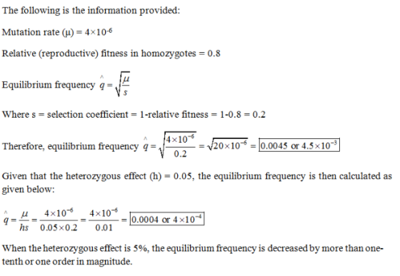 The following is the information provided: Mutation rate (H) 4x106 Relative (reproductive) fitness in homozygotes Equilibrium