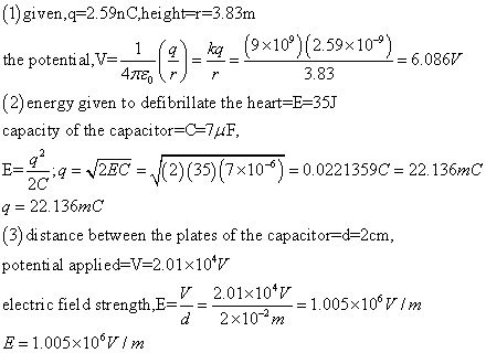 (1)given.q-2.59nC,heightr-3.83m 9x10 11 2.59x10 the potential,V-4L(g)=-= (9x10)(2.59x10 6.086 3.83 (2) energy given to defib