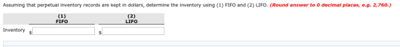 Assuming that perpetual inventory records are kept in dollars, determine the inventory using (1) FIFO and (2) LIFO. (Round an