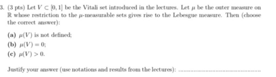 3. (3 pts) Let V (0,1be the Vitali set introduced in the lectures. Let u be the outer measure on Rwhose restriction to the u-