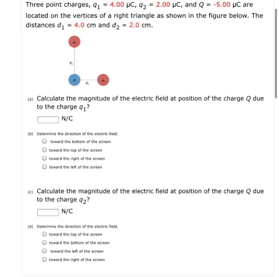 Three point charges, 91 = 4.00 PC, 92 = 2.00 uc, and Q = -5.00 PC are located on the vertices of a right triangle as shown in