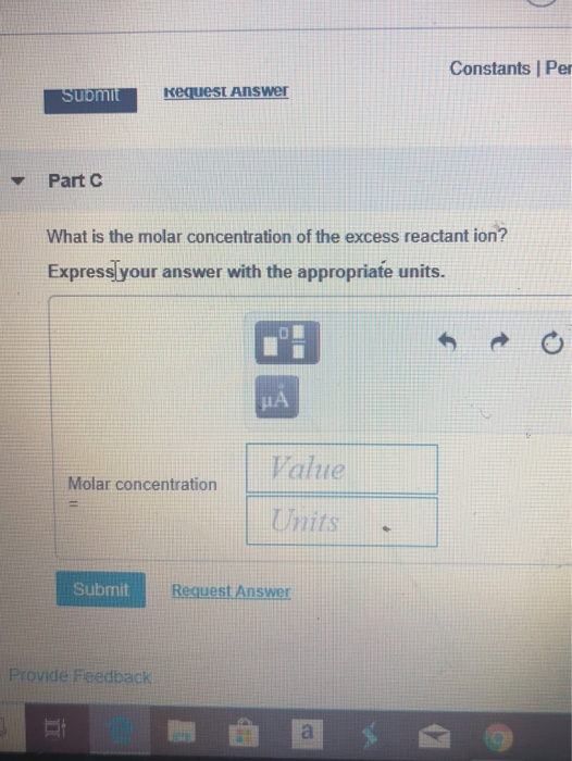 Constants | Per submit Request Answer Part C What is the molar concentration of the excess reactant ion? Express your answer