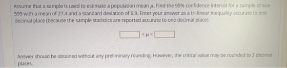 Assume that a sample is used to estimate a population mean . Find the 95% confidence interval for a sample of size 599 with a