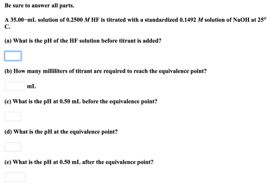 Be sure to answer all parts. A 35.00-ml solution of 0.2500 MHF is titrated with a standardized 0.1492 M solution of NaOH at 2