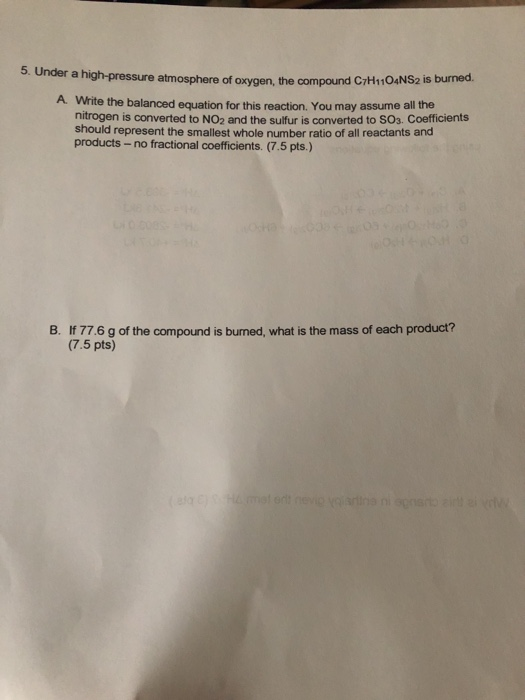 5. Under a high-pressure atmosphere of oxygen, the compound C7H101NS2 is burned. A. Write the balanced equation for this reac