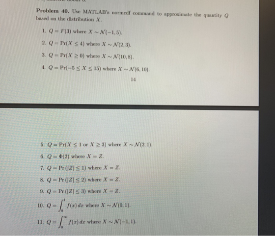 Problem 40. Use MATLABs normedf command to approximate the quantity Q based on the distribution X. 1. Q= F(3) where X~N(-1,5