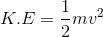 K.E = \frac{1}{2}mv^2