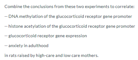 Combine the conclusions from these two experiments to correlate: -- DNA methylation of the glucocorticoid receptor gene promo