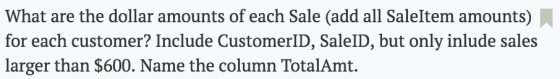 What are the dollar amounts of each Sale (add all SaleItem amounts) for each customer? Include CustomerID, SaleID, but only i