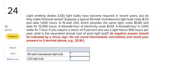 24 Light emitting diodes (LED) light bulbs have become required in recent years, but do they make financial sense? Suppose a
