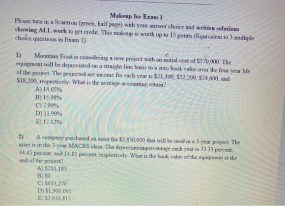 Makeup for Exam 1 Please turn in a Scantron (green, half page) with your answer choice and written solutions showing ALL work