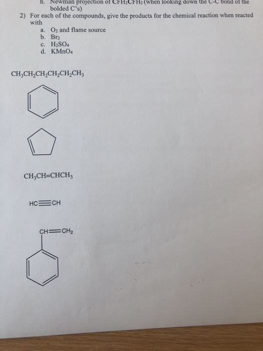 h. Newman projection of CFH2CFH2 (when looking down the C-C bond of the bolded Cs) 2) For each of the compounds, give the pr